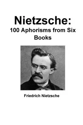 Nietzsche: 100 Aphorismen aus sechs Büchern - Nietzsche: 100 Aphorisms from Six Books