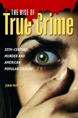 Der Aufstieg des wahren Verbrechens: Morde des zwanzigsten Jahrhunderts und die amerikanische Populärkultur - The Rise of True Crime: Twentieth Century Murder and American Popular Culture