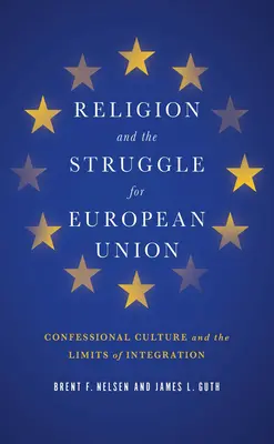 Religion und der Kampf um die Europäische Union: Konfessionelle Kultur und die Grenzen der Integration - Religion and the Struggle for European Union: Confessional Culture and the Limits of Integration