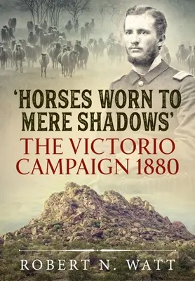 Pferde, die zu bloßen Schatten geworden sind: Der Victorio-Feldzug 1880 - Horses Worn to Mere Shadows: The Victorio Campaign 1880