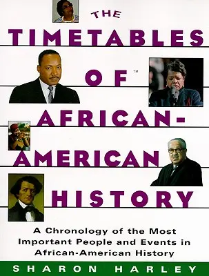 Zeittafeln der afroamerikanischen Geschichte: Eine Chronologie der wichtigsten Personen und Ereignisse der afroamerikanischen Geschichte - Timetables of African-American History: A Chronology of the Most Important People and Events in African-American History