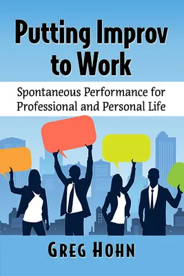 Improvisation bei der Arbeit: Spontane Performance für Beruf und Privatleben - Putting Improv to Work: Spontaneous Performance for Professional and Personal Life