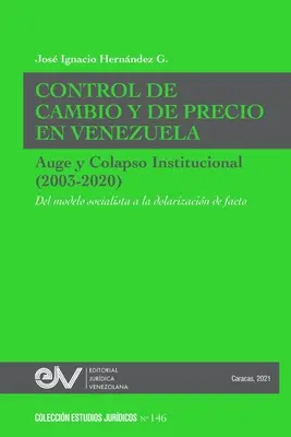 WECHSELKURS- UND PREISKONTROLLE IN VENEZUELA. AUGE UND INSTITUTIONELLER ZERSTÖRUNG (2003-2020) Vom sozialistischen Modell zur faktischen Dollarisierung - CONTROL DE CAMBIO Y DE PRECIO EN VENEZUELA. AUGE Y COLAPSO INSTITUCIONAL (2003-2020) Del modelo socialista a la dolarizacin de facto