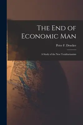 Das Ende des wirtschaftlichen Menschen: eine Studie über den neuen Totalitarismus (Drucker Peter F. (Peter Ferdinand)) - The End of Economic Man: a Study of the New Totalitarianism (Drucker Peter F. (Peter Ferdinand))