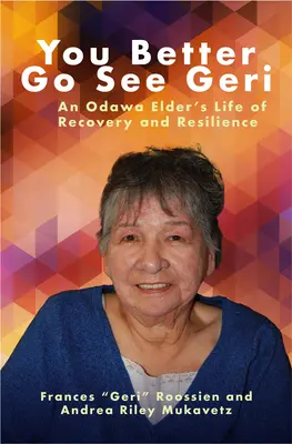 Du gehst besser zu Geri: Das Leben eines Odawa-Ältesten, der sich erholt und widerstandsfähig ist - You Better Go See Geri: An Odawa Elder's Life of Recovery and Resilience