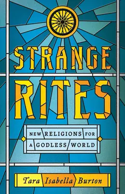 Seltsame Riten: Neue Religionen für eine gottlose Welt - Strange Rites: New Religions for a Godless World