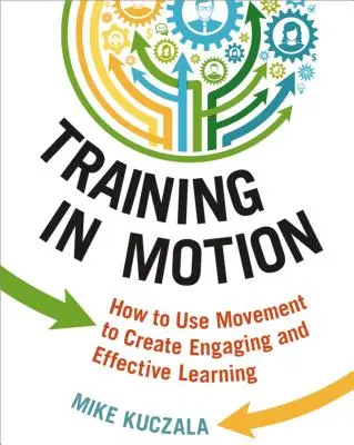 Training in Bewegung: Wie man mit Bewegung fesselndes und effektives Lernen schafft - Training in Motion: How to Use Movement to Create Engaging and Effective Learning