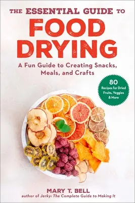 The Essential Guide to Food Drying: Eine unterhaltsame Anleitung zur Herstellung von Snacks, Mahlzeiten und Basteleien - The Essential Guide to Food Drying: A Fun Guide to Creating Snacks, Meals, and Crafts
