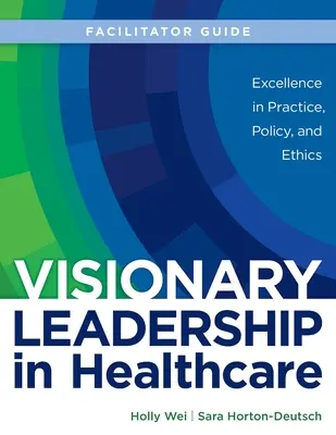 FACILITATOR GUIDE for Visionary Leadership in Healthcare (Leitfaden für visionäre Führung im Gesundheitswesen) - FACILITATOR GUIDE for Visionary Leadership in Healthcare