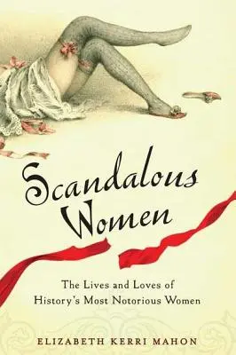 Skandalöse Frauen: Das Leben und die Liebe der berüchtigtsten Frauen der Geschichte - Scandalous Women: The Lives and Loves of History's Most Notorious Women