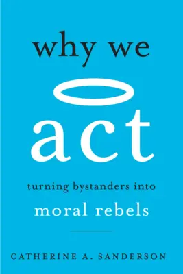 Warum wir HANDELN: Wie aus Zuschauern moralische Rebellen werden - Why We ACT: Turning Bystanders Into Moral Rebels