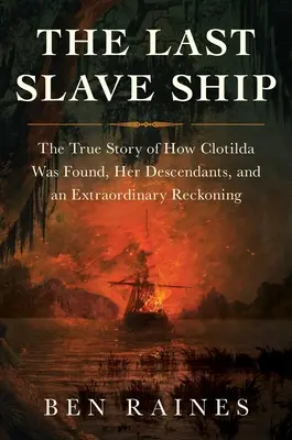 Das letzte Sklavenschiff: Die wahre Geschichte, wie Clotilda gefunden wurde, ihre Nachkommen und eine außergewöhnliche Abrechnung - The Last Slave Ship: The True Story of How Clotilda Was Found, Her Descendants, and an Extraordinary Reckoning