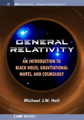 Allgemeine Relativitätstheorie: Eine Einführung in Schwarze Löcher, Gravitationswellen und Kosmologie - General Relativity: An Introduction to Black Holes, Gravitational Waves, and Cosmology