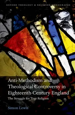 Anti-Methodismus und theologische Kontroverse im England des achtzehnten Jahrhunderts: Der Kampf um die wahre Religion - Anti-Methodism and Theological Controversy in Eighteenth-Century England: The Struggle for True Religion