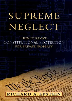 Höchste Vernachlässigung: Wie man den verfassungsmäßigen Schutz des Privateigentums wiederbelebt - Supreme Neglect: How to Revive Constitutional Protection for Private Property