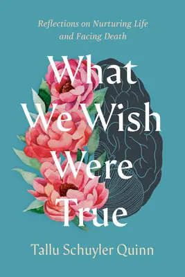 Was wir uns wünschen, dass es wahr wäre: Überlegungen zur Pflege des Lebens und zum Umgang mit dem Tod - What We Wish Were True: Reflections on Nurturing Life and Facing Death