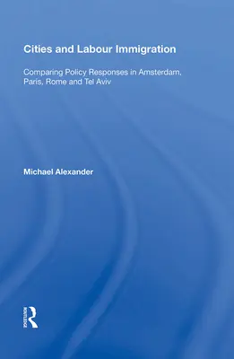 Städte und Arbeitsmigration: Vergleich der politischen Reaktionen in Amsterdam, Paris, Rom und Tel Aviv - Cities and Labour Immigration: Comparing Policy Responses in Amsterdam, Paris, Rome and Tel Aviv