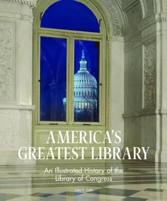 Amerikas großartigste Bibliothek: Eine illustrierte Geschichte der Library of Congress - America's Greatest Library: An Illustrated History of the Library of Congress