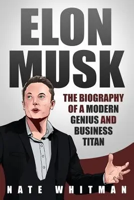 Elon Musk: Die Biografie eines modernen Genies und Business-Titans - Elon Musk: The Biography of a Modern Genius and Business Titan