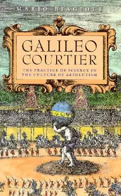 Galilei, Höfling: Die Praxis der Wissenschaft in der Kultur des Absolutismus - Galileo, Courtier: The Practice of Science in the Culture of Absolutism