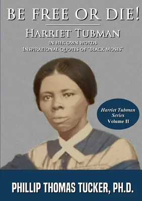 Sei frei oder stirb! Harriett Tubman in ihren eigenen Worten - Be Free Or Die!: Harriett Tubman In Her Own Words