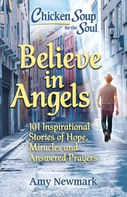 Hühnersuppe für die Seele: Glaube an Engel: 101 inspirierende Geschichten von Hoffnung, Wundern und erhörten Gebeten - Chicken Soup for the Soul: Believe in Angels: 101 Inspirational Stories of Hope, Miracles and Answered Prayers