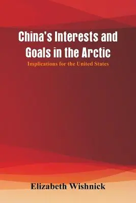 Chinas Interessen und Ziele in der Arktis: Auswirkungen auf die Vereinigten Staaten - China's Interests and Goals in the Arctic: Implications for the United States