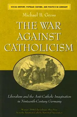Der Krieg gegen den Katholizismus: Liberalismus und die antikatholische Imagination im Deutschland des neunzehnten Jahrhunderts - The War Against Catholicism: Liberalism and the Anti-Catholic Imagination in Nineteenth-Century Germany
