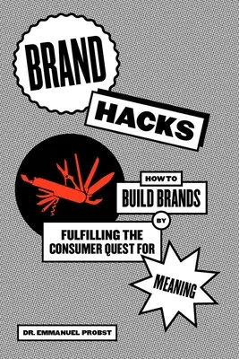 Marken-Hacks: Wie man Marken aufbaut, indem man die Suche der Verbraucher nach Bedeutung erfüllt - Brand Hacks: How to Build Brands by Fulfilling the Consumer Quest for Meaning