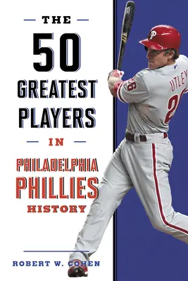 Die 50 größten Spieler in der Geschichte der Philadelphia Phillies - The 50 Greatest Players in Philadelphia Phillies History