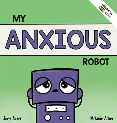 Mein ängstlicher Roboter: Ein sozial-emotionales Kinderbuch über den Umgang mit Angstgefühlen - My Anxious Robot: A Children's Social Emotional Book About Managing Feelings of Anxiety