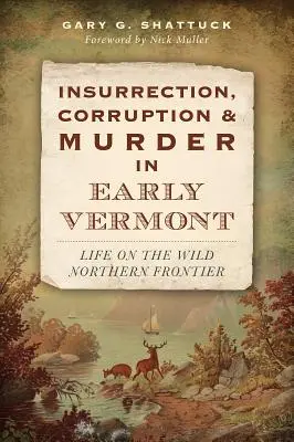 Aufruhr, Korruption und Mord im frühen Vermont: Das Leben an der wilden nördlichen Grenze - Insurrection, Corruption & Murder in Early Vermont: Life on the Wild Northern Frontier