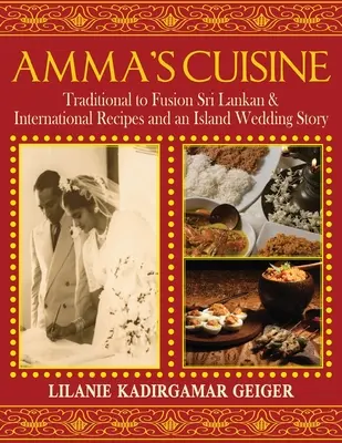 Amma's Küche: Traditionelle bis fusionierte srilankische und internationale Rezepte und eine Insel-Hochzeitsgeschichte - Amma's Cuisine: Traditional to Fusion Sri Lankan & International Recipes and an Island Wedding Story