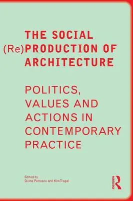 Die soziale (Re)Produktion von Architektur: Politik, Werte und Handlungen in der zeitgenössischen Praxis - The Social (Re)Production of Architecture: Politics, Values and Actions in Contemporary Practice