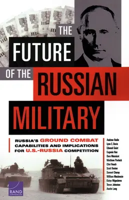 Die Zukunft des russischen Militärs: Russlands Bodenkampffähigkeiten und ihre Auswirkungen auf den Wettbewerb zwischen den USA und Russland - The Future of the Russian Military: Russia's Ground Combat Capabilities and Implications for U.S.-Russia Competition