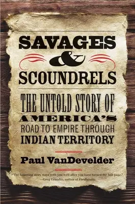 Wilde und Schurken: Die unerzählte Geschichte von Amerikas Weg zum Empire durch das Indianerterritorium - Savages and Scoundrels: The Untold Story of America's Road to Empire Through Indian Territory
