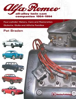 Alfa Romeo All-Alloy Twin CAM Companion, 1954-1994: Geschichte, Pflege und Restaurierung von Vierzylindern: Giulietta-, Giulia- und Alfetta-Familien - Alfa Romeo All-Alloy Twin CAM Companion, 1954-1994: Four-Cylinder History, Care, and Restoration: Giulietta, Giulia, and Alfetta Families