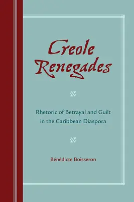 Kreolische Renegaten: Rhetorik von Verrat und Schuld in der karibischen Diaspora - Creole Renegades: Rhetoric of Betrayal and Guilt in the Caribbean Diaspora