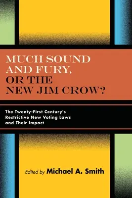 Viel Lärm und Wut oder das neue Jim Crow? Die restriktiven neuen Wahlgesetze des einundzwanzigsten Jahrhunderts und ihre Auswirkungen - Much Sound and Fury, or the New Jim Crow?: The Twenty-First Century's Restrictive New Voting Laws and Their Impact