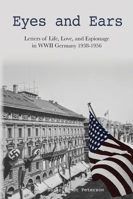 Augen und Ohren: Briefe über Leben, Liebe und Spionage im Deutschland des Zweiten Weltkriegs 1938-1956 - Eyes and Ears: Letters of life, love, and espionage in WWII Germany 1938-1956