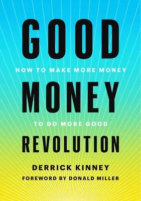 Revolution des guten Geldes: Wie man mehr Geld verdient, um mehr Gutes zu tun - Good Money Revolution: How to Make More Money to Do More Good