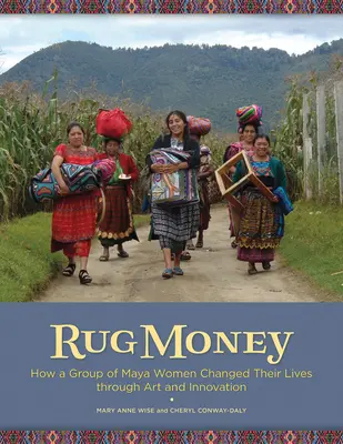 Geld für Teppiche: Wie eine Gruppe von Maya-Frauen ihr Leben durch Kunst und Innovation veränderte - Rug Money: How a Group of Maya Women Changed Their Lives Through Art and Innovation