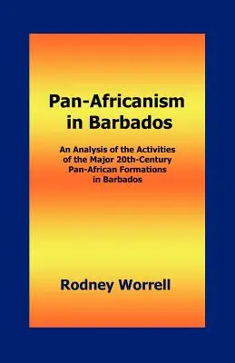 Panafrikanismus in Barbados: Eine Analyse der Aktivitäten der wichtigsten panafrikanischen Formationen des 20. Jahrhunderts in Barbados - Pan-Africanism in Barbados: An Analysis of the Activities of the Major 20th-Century Pan-African Formations in Barbados