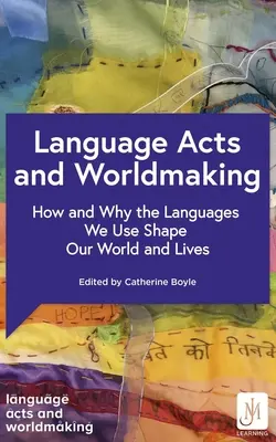 Sprachliche Handlungen und Weltgestaltung: Wie und warum die Sprachen, die wir verwenden, unsere Welt und unser Leben formen - Language Acts and Worldmaking: How and Why the Languages We Use Shape Our World and Our Lives