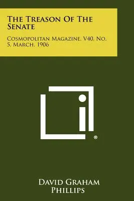 Der Verrat des Senats: Cosmopolitan Magazine, V40, Nr. 5, März, 1906 - The Treason Of The Senate: Cosmopolitan Magazine, V40, No. 5, March, 1906