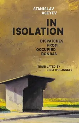 In der Isolation: Reportagen aus dem besetzten Donbas - In Isolation: Dispatches from Occupied Donbas