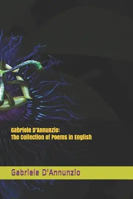Gabriele D'Annunzio: Die Sammlung der Gedichte auf Englisch - Gabriele D'Annunzio: The Collection of Poems in English