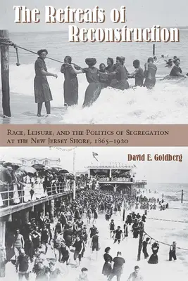 Die Rückzugsgebiete des Wiederaufbaus: Ethnie, Freizeit und die Politik der Rassentrennung an der Küste von New Jersey, 1865-1920 - The Retreats of Reconstruction: Race, Leisure, and the Politics of Segregation at the New Jersey Shore, 1865-1920