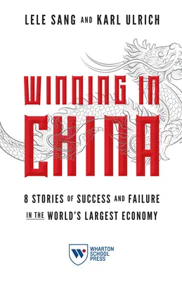 Winning in China: 8 Geschichten über Erfolg und Misserfolg in der größten Volkswirtschaft der Welt - Winning in China: 8 Stories of Success and Failure in the World's Largest Economy