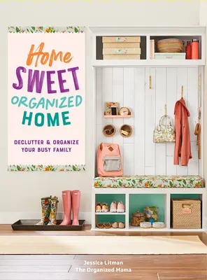 Home Sweet Organized Home: Entrümpeln und Organisieren für eine vielbeschäftigte Familie - Band 3 - Home Sweet Organized Home: Declutter & Organize Your Busy Familyvolume 3